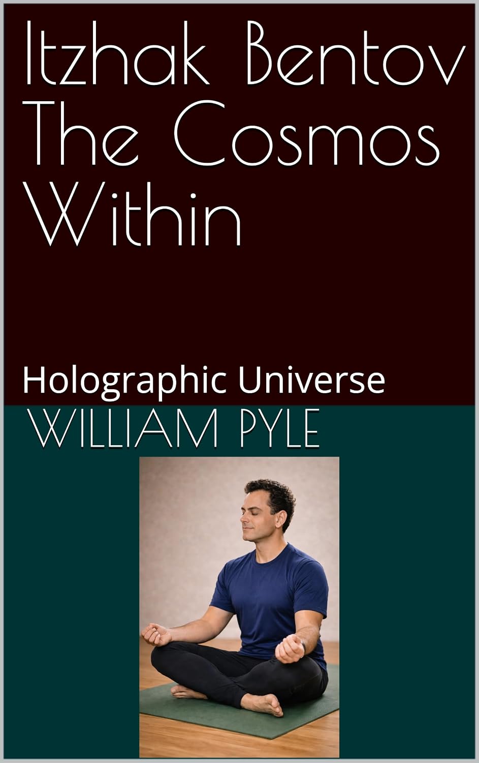 Itzhak Bentov The Cosmos Within: Holographic Universe (The Itzhak Bentov Series Book 3)