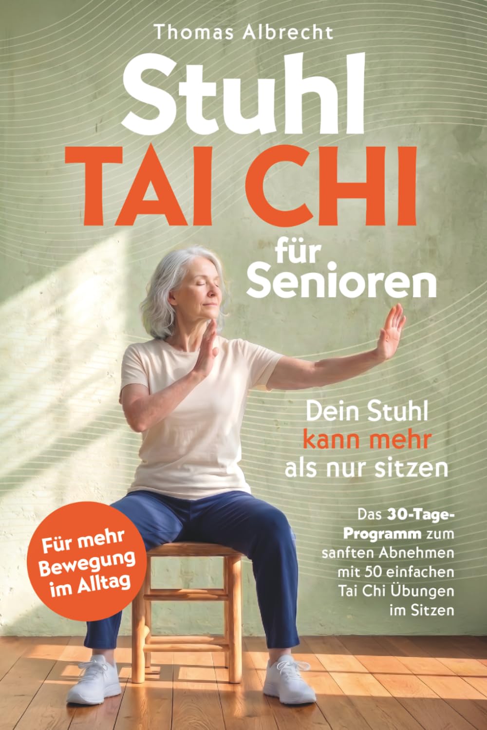Dein Stuhl kann mehr als nur sitzen - Stuhl Tai Chi für Senioren: Das 30-Tage-Programm zum sanften Abnehmen mit 50 einfachen Tai Chi Übungen im Sitzen