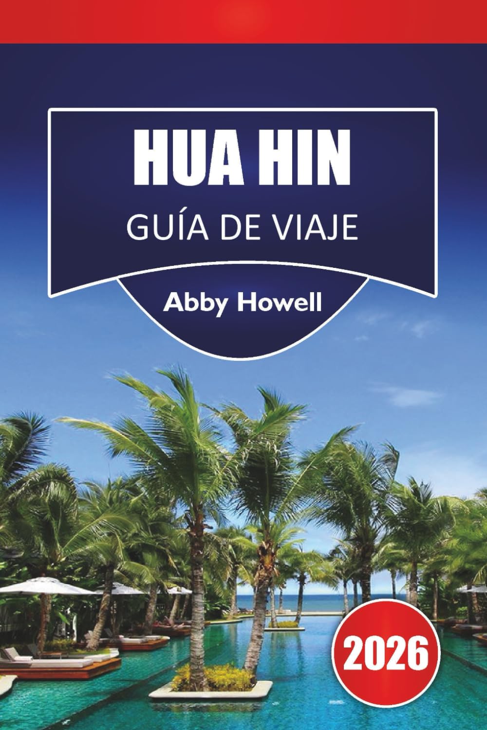 HUA HIN GUÍA DE VIAJE 2026: Descubre las principales atracciones, playas, gastronomía local, monumentos históricos, joyas ocultas y consejos esenciales para tus vacaciones en Tailandia