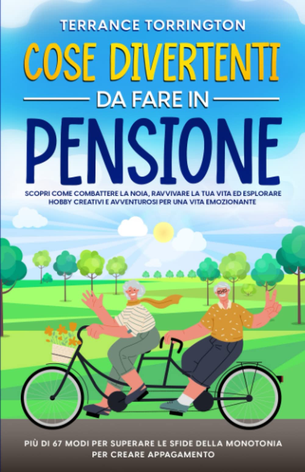 Cose Divertenti da Fare in Pensione: Scopri come combattere la noia, ravvivare la tua vita ed esplorare hobby creativi e avventurosi per una vita ... sfide della monotonia per creare appagamento