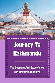 Journey To Kathmandu: The Scenery And Experience The Mountain Cultures
