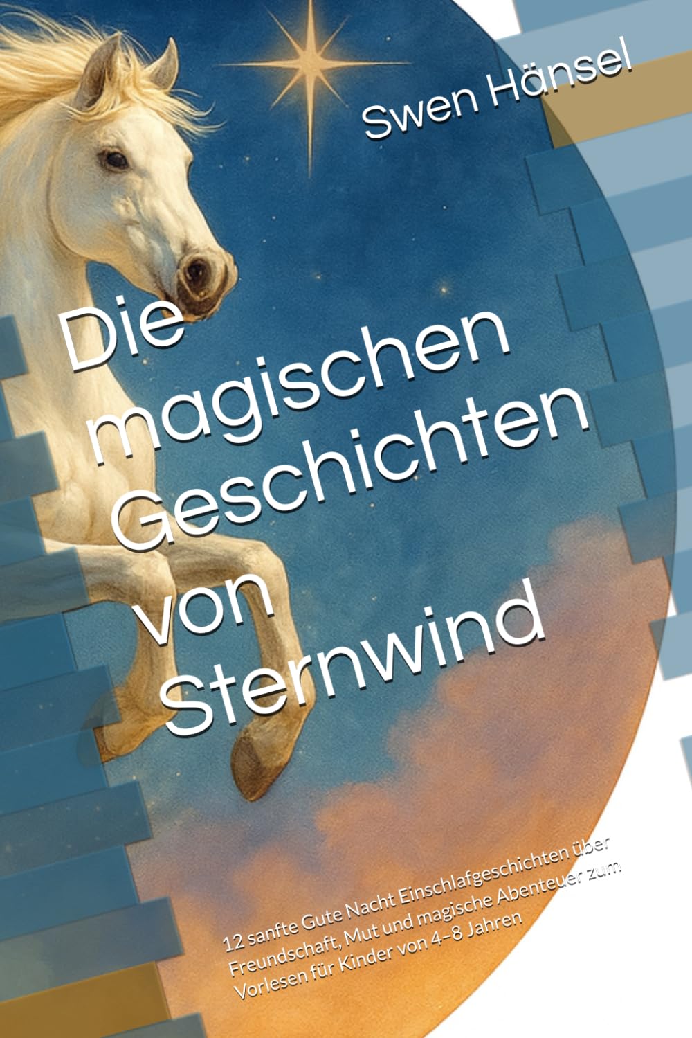 Die magischen Geschichten von Sternwind: 12 sanfte Gute Nacht Einschlafgeschichten über Freundschaft, Mut und magische Abenteuer zum Vorlesen für Kinder von 4–8 Jahren
