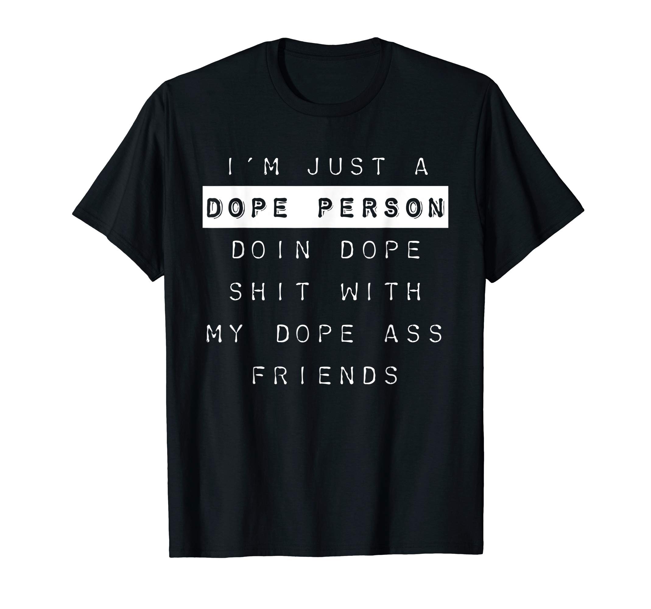 Dope Shirts for Men and Women OHM"I'm Just a Dope Person, Doin Dope Shit..." Dope Shirt