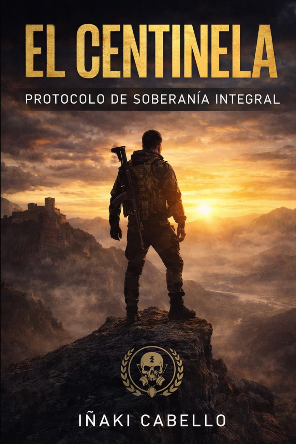 EL CENTINELA: PROTOCOLO DE SOBERANIA INTEGRAL: 7 (METODO CENTINELA .CRECIMIENTO PERSONAL , SUPERVIVENCIA Y EXITO EN TIEMPO DE CRISIS)