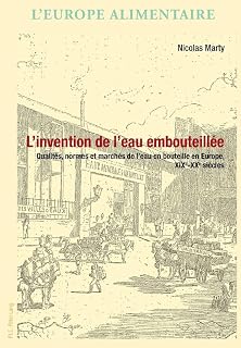 L’invention de l’eau embouteillée: Qualités, normes et marchés de l’eau en bouteille en Europe, XIXe–XXe siècles (L’Europe alimentaire / European Food ... / L’Europa alimentare) (French Edition)