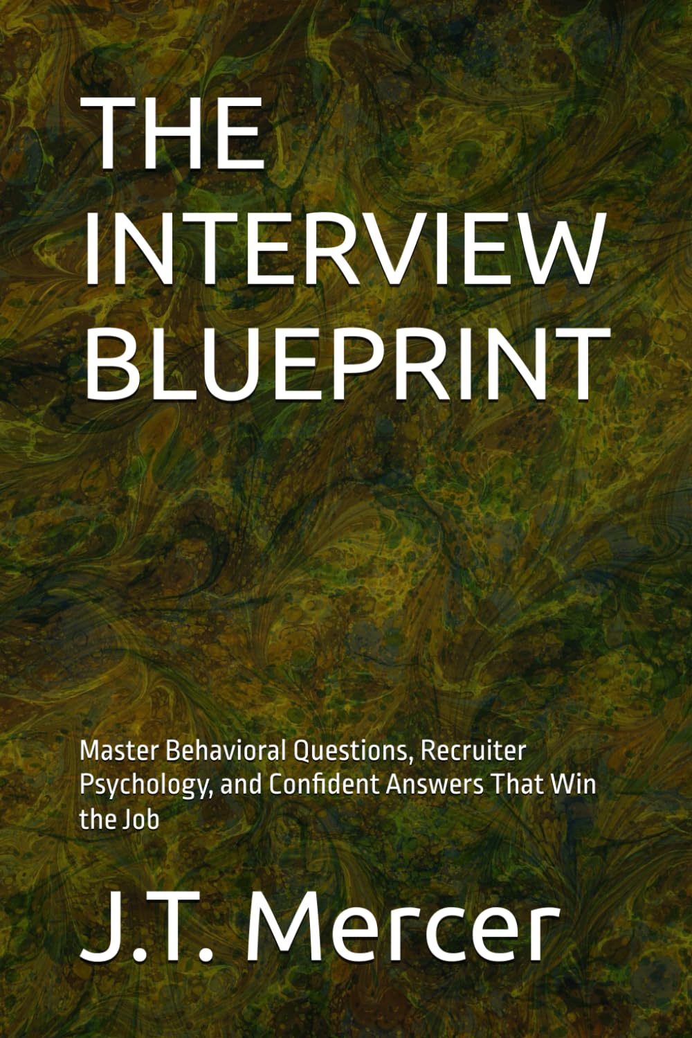 THE INTERVIEW BLUEPRINT: Master Behavioral Questions, Recruiter Psychology, and Confident Answers That Win the Job (Interview Strategy & Psychology Series)