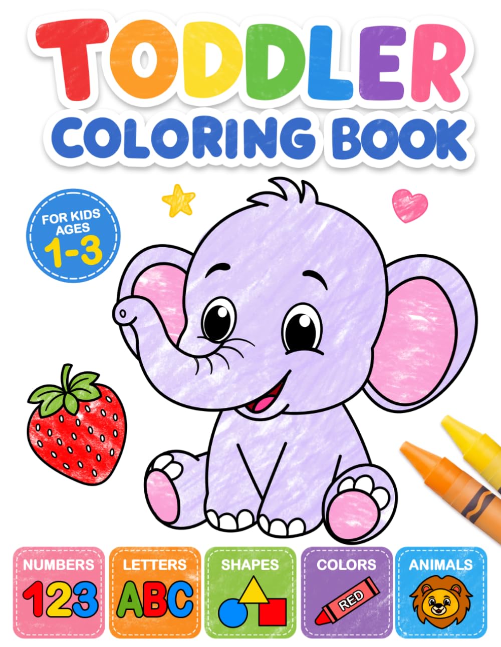 Toddler Coloring Book: My First Numbers, Letters, Shapes, Colors and Animals.: For kids ages 1-3