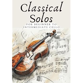 CLASSICAL SOLOS FOR BEGINNER CELLO 20 BEAUTIFUL CLASSIC WORKS FOR BEGINNER TO INTERMEDIATE CELLO First Steps with Cello Beginner Music Series