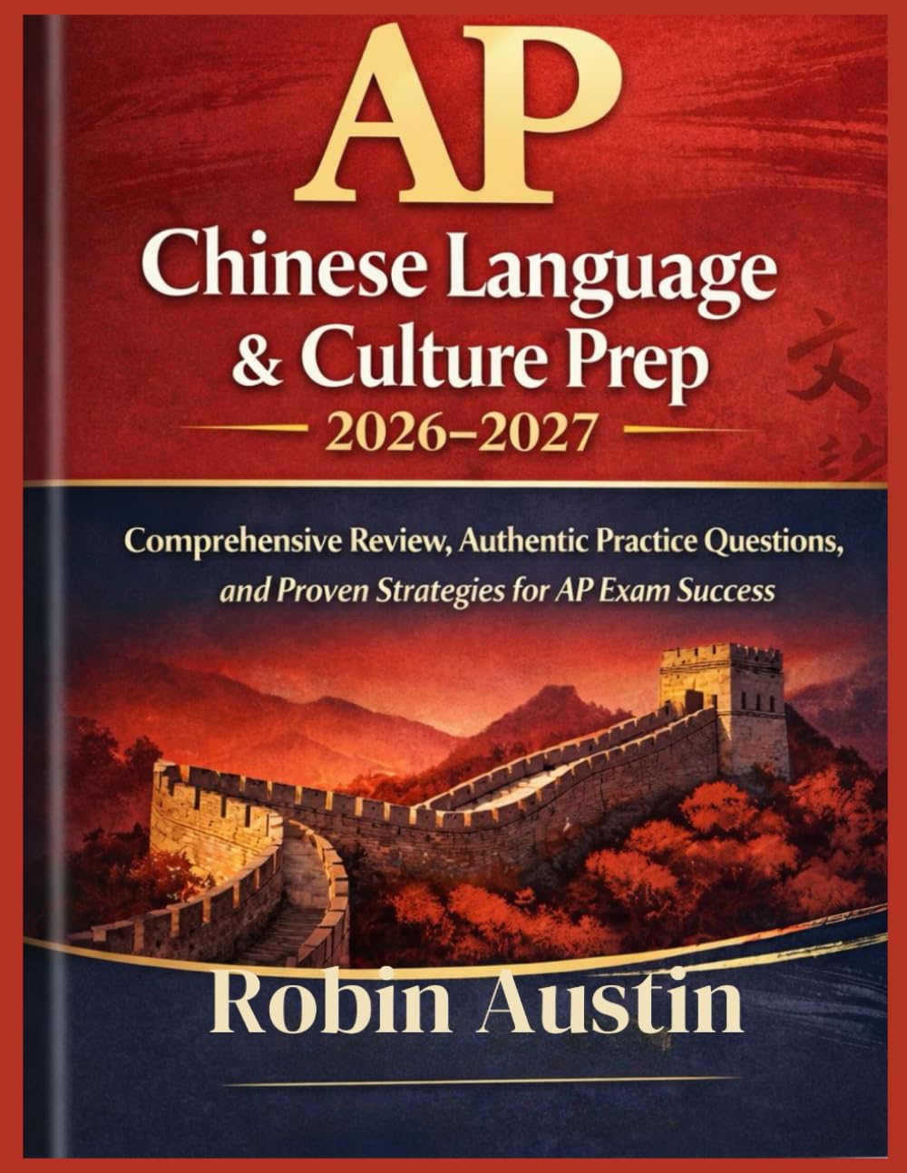 AP Chinese language and culture Prep 2026-2027: Comprehensive Review, Authentic Practice Questions, and Proven Strategies for AP Exams