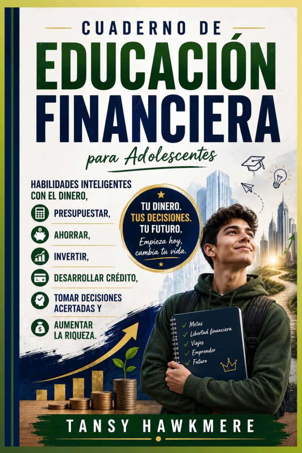 Cuaderno de Educación Financiera para Adolescentes: Habilidades inteligentes con el dinero, presupuestar, ahorrar, invertir, desarrollar crédito, tomar decisiones acertadas y aumentar la riqueza.