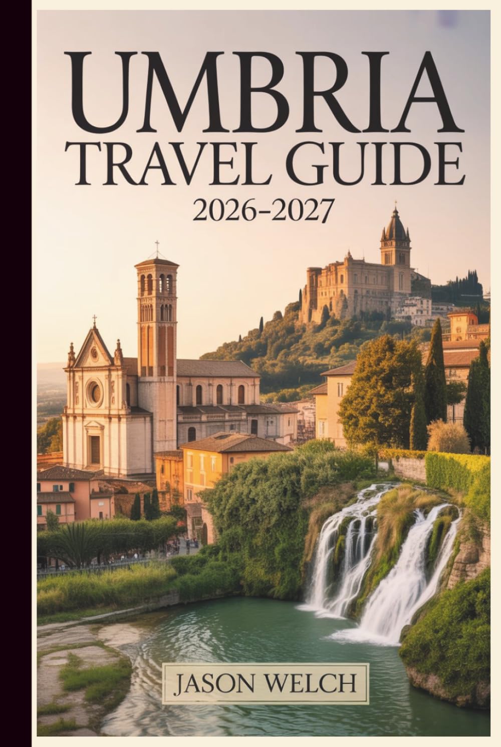 Umbria Travel Guide 2026–2027: From Assisi and Orvieto to Spoleto, Norcia, Gubbio, and Perugia — Hill Towns, Truffle Country, Sagrantino Wines, and the Secrets of Italy's Green Heart
