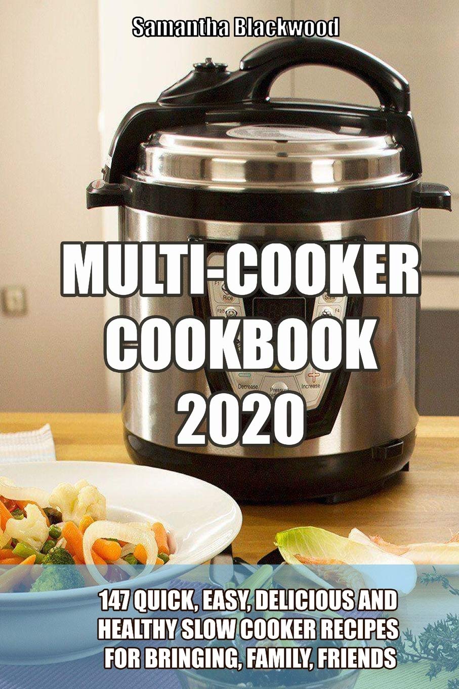 MULTI-COOKER COOKBOOK 2020: 147 Quick, Easy, Delicious and Healthy Slow Cooker Recipes for Bringing, Family, Friends