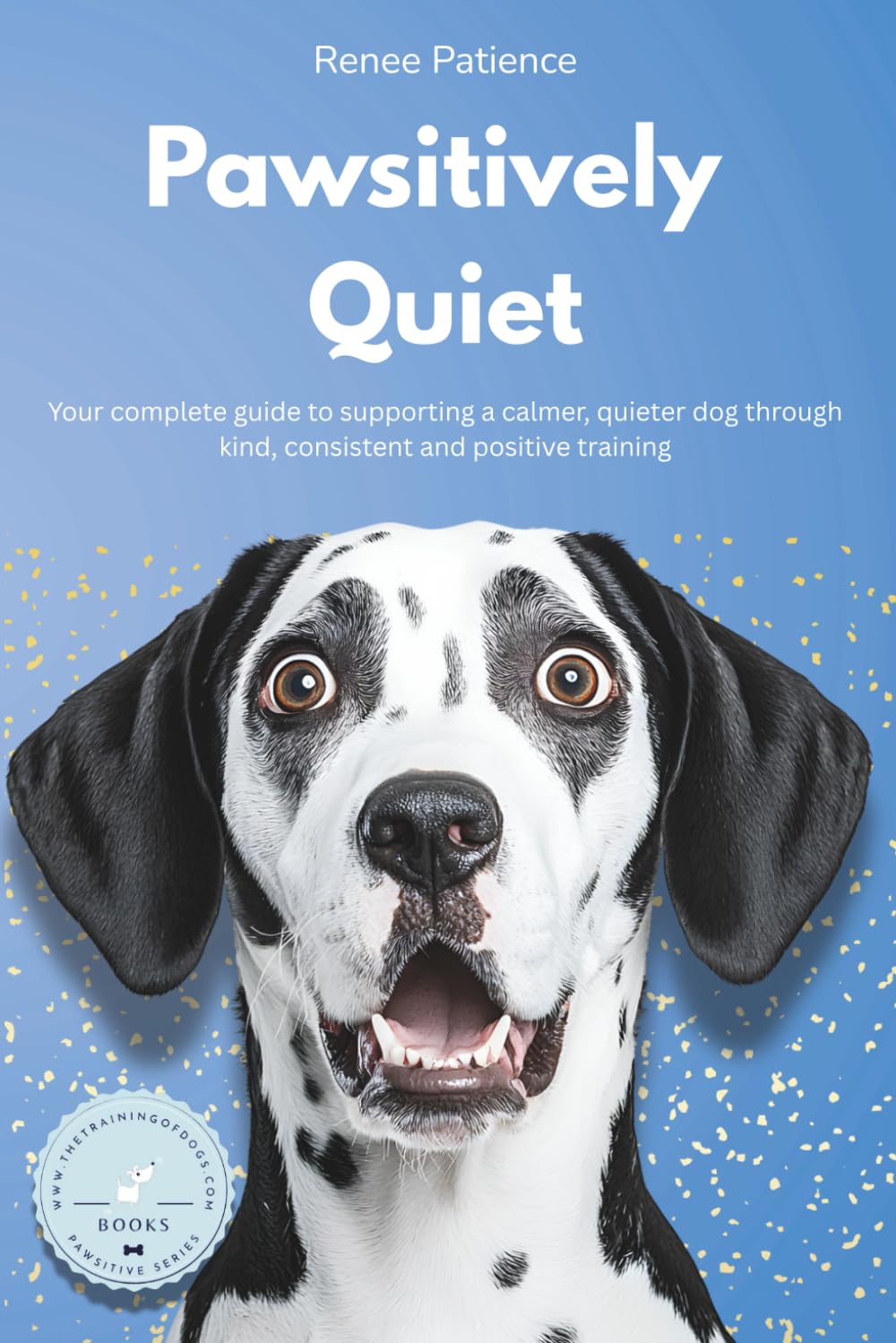 Pawsitively Quiet: How to Stop Your Dog Barking (The Pawsitive Series)
