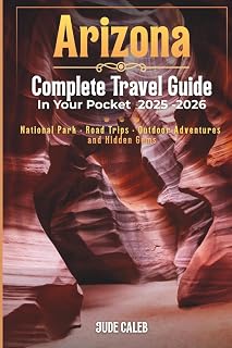 Arizona Complete travel guide in your pocket 2025-2026: National parks, Road trips, outdoor Adventures, and hidden gems