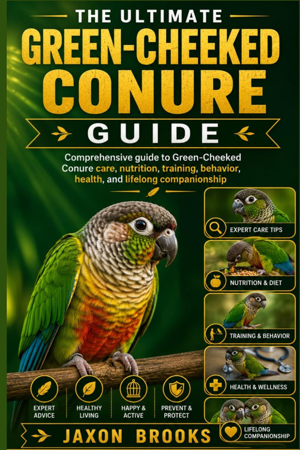 THE ULTIMATE GREEN-CHEEKED CONURE GUIDE: Comprehensive guide to Green-Cheeked Conure care, nutrition, training, behavior, health, and lifelong companionship