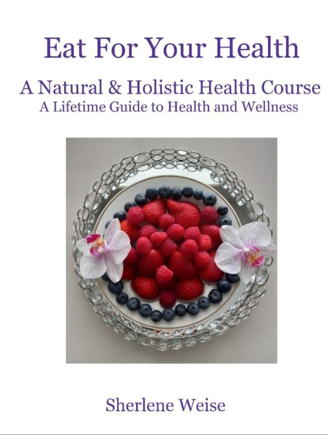 Eat For Your Health: A Natural & Holistic Health Course