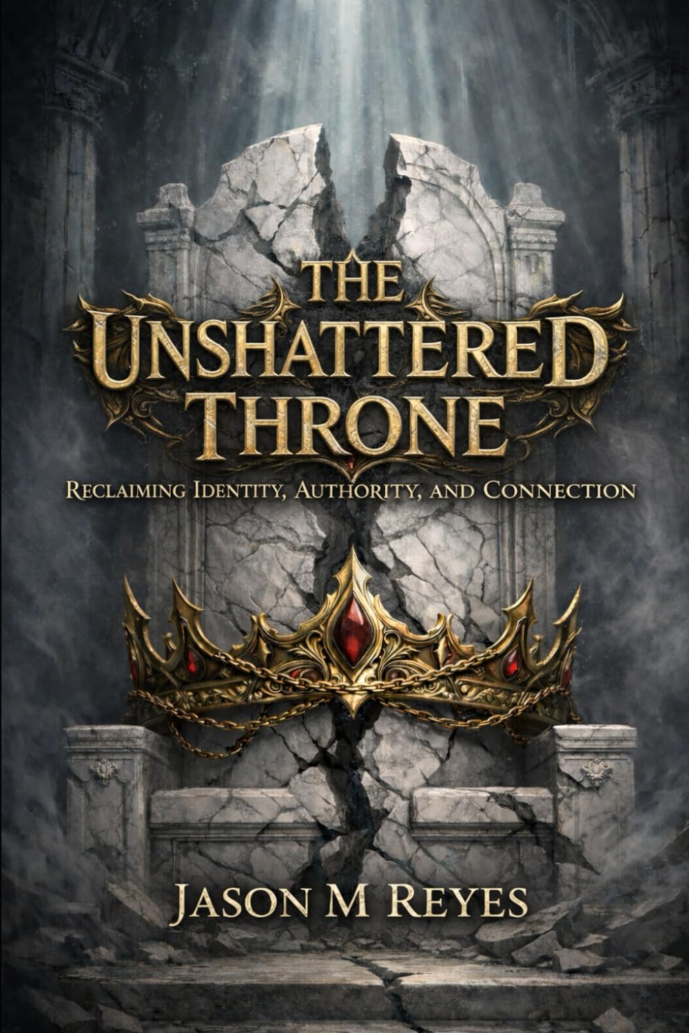 THE UNSHATTERED THRONE: RECLAIMING IDENTITY, AUTHORITY, AND CONNECTION