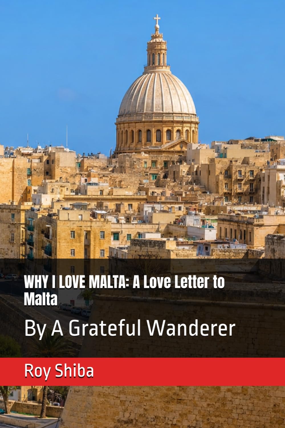 WHY I LOVE MALTA: A Love Letter to Malta: By A Grateful Wanderer (Letters from a Wandering Heart)