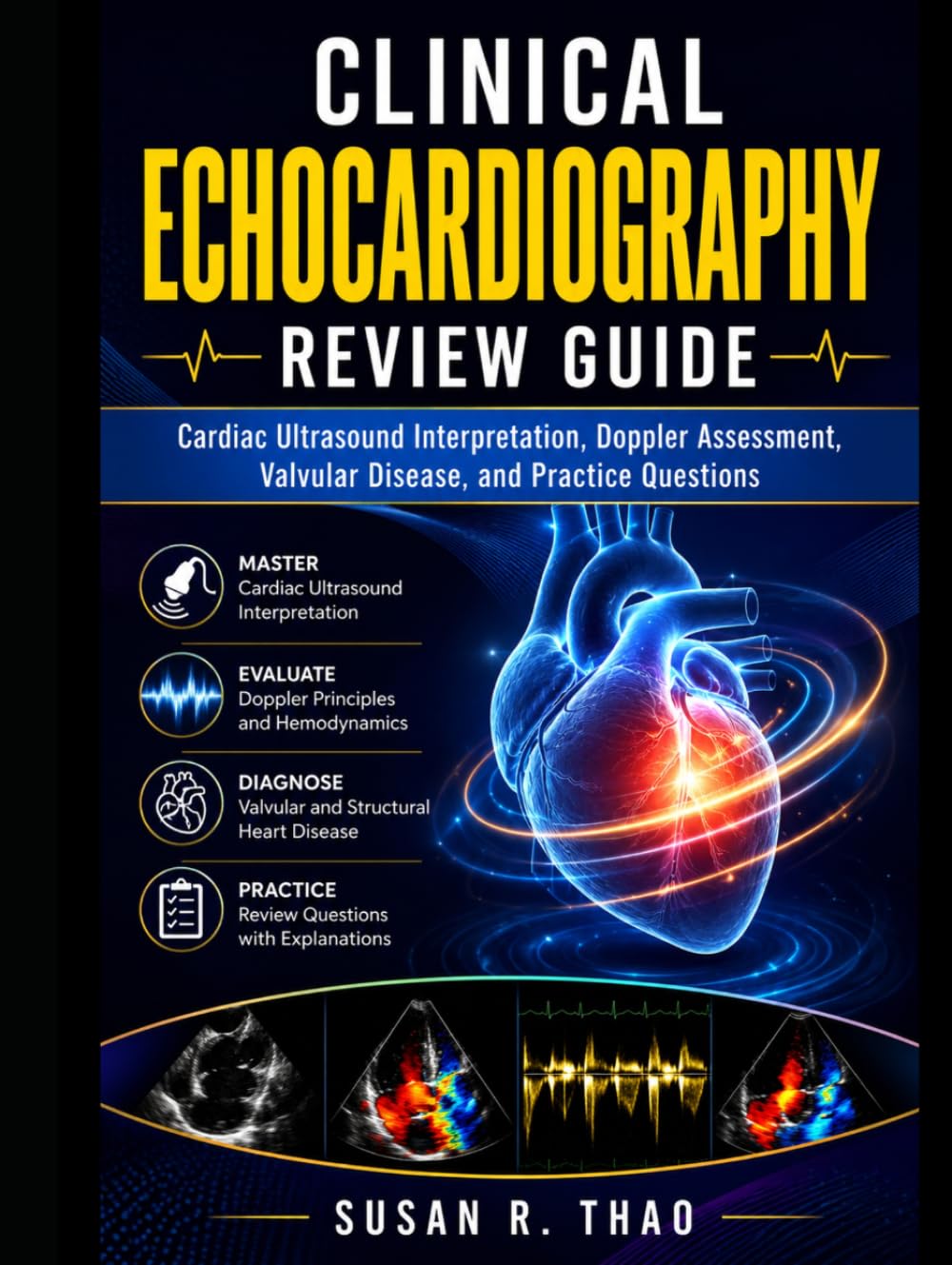 Clinical Echocardiography Review Guide: Cardiac Ultrasound Interpretation, Doppler Assessment, Valvular Disease, and Practice Questions