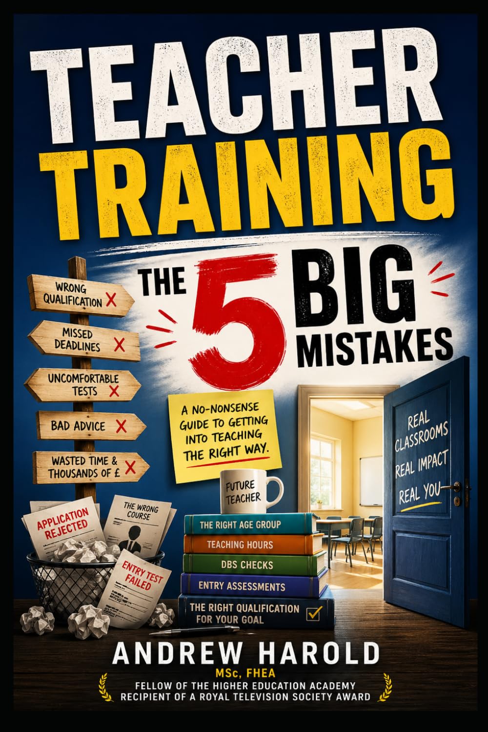 Teacher Training UK: The 5 BIG Mistakes to Avoid: A Practical Guide to Becoming- and Remaining- a Teacher