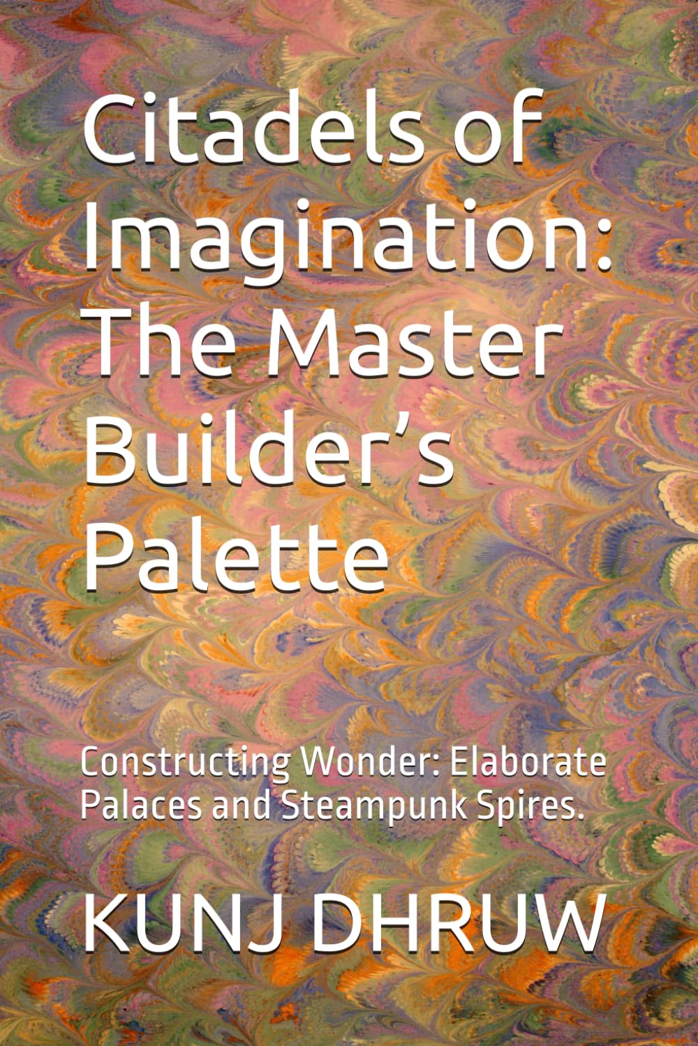 Citadels of Imagination: The Master Builder’s Palette: Constructing Wonder: Elaborate Palaces and Steampunk Spires.