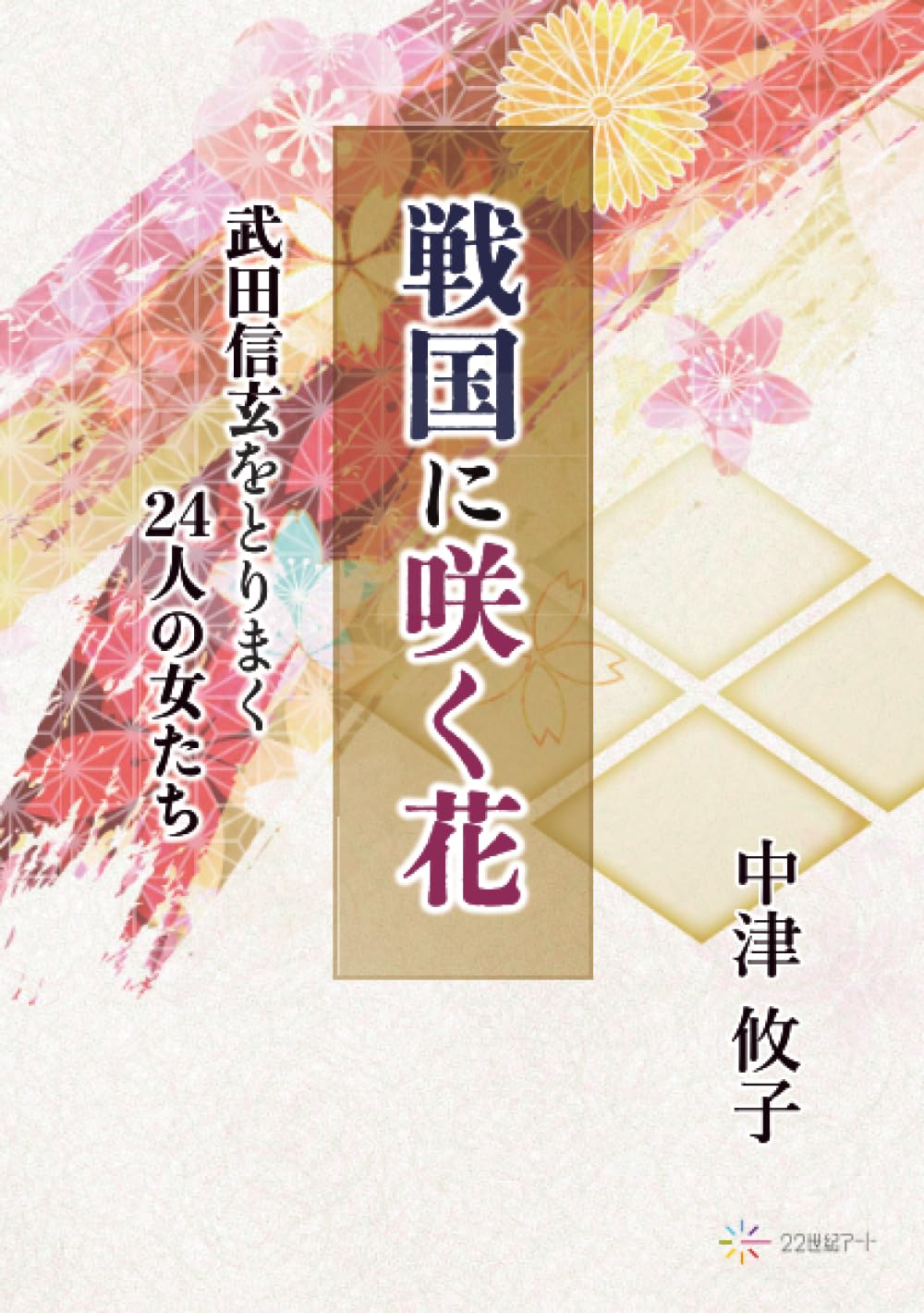 戦国に咲く花──武田信玄をとりまく24人の女たち | 中津攸子 |本