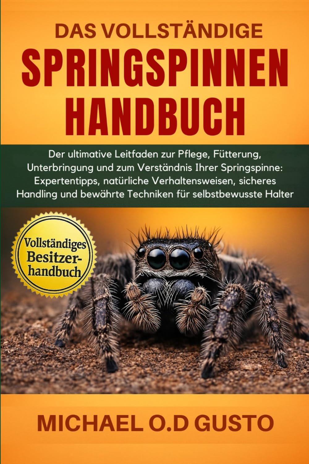 DAS VOLLSTÄNDIGE SPRINGSPINNEN-HANDBUCH: Der ultimative Leitfaden zur Pflege, Fütterung, Unterbringung und zum Verständnis Ihrer Springspinne: ... bewährte Techniken für selbstbewusste Halter