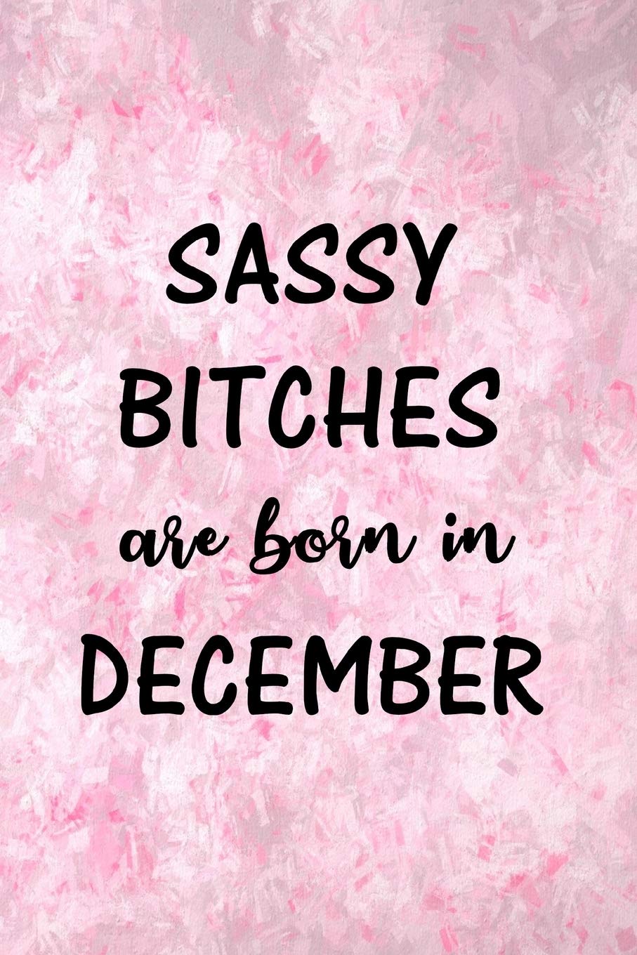 Sassy Bitches Are Born In December: Fun Birthday Gift For Women, Girls, Friends, Sister, Coworker - Blank Lined Journal / Notebook With Pink, Purple Cover