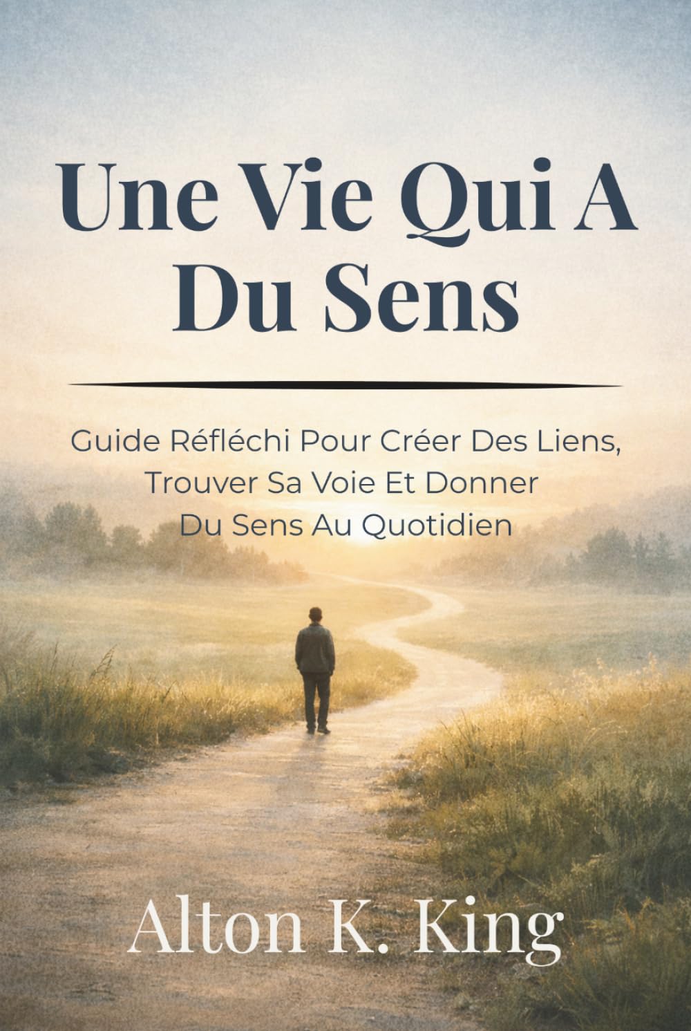 Une Vie Qui A Du Sens: Guide Réfléchi Pour Créer Des Liens, Trouver Sa Voie Et Donner Du Sens Au Quotidien