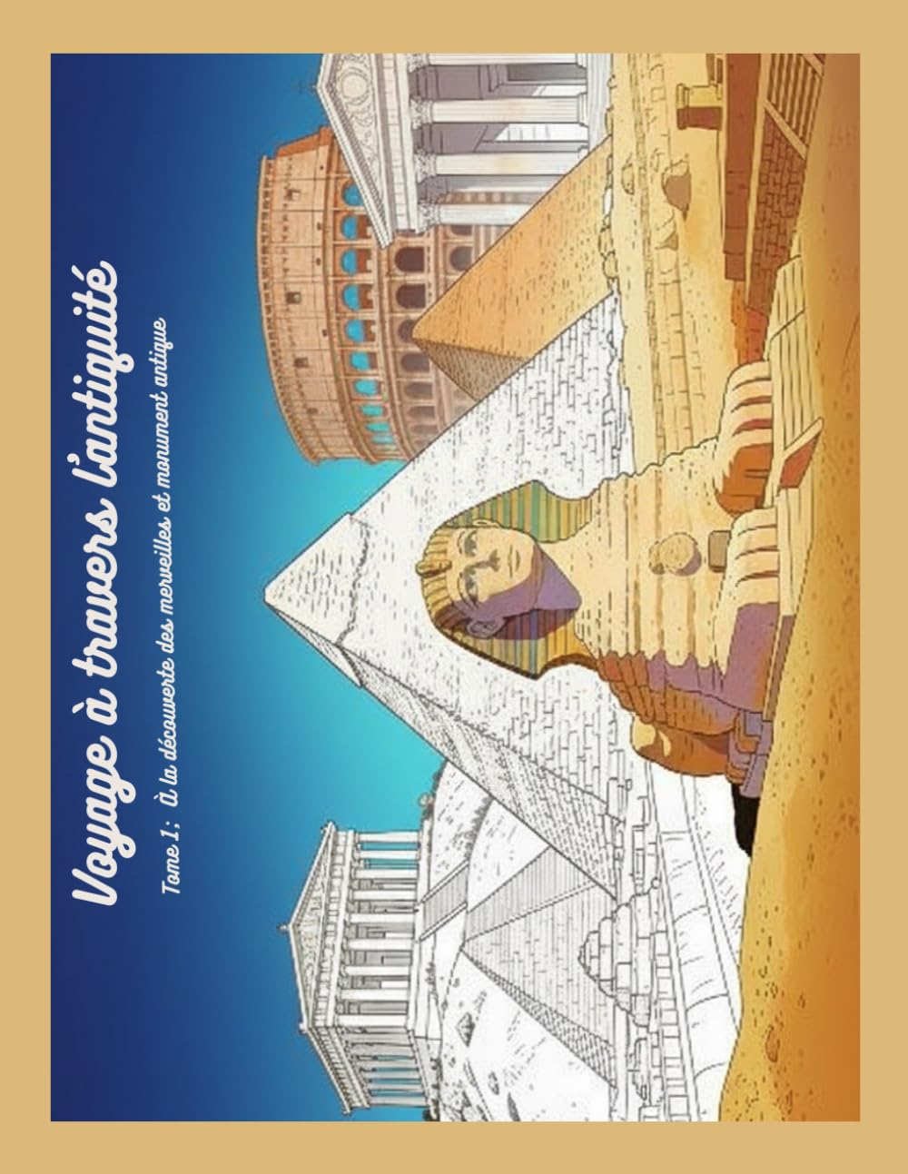 Voyage à travers l' Antiquité: Tome 1 : À la découverte des merveilles et monument antique
