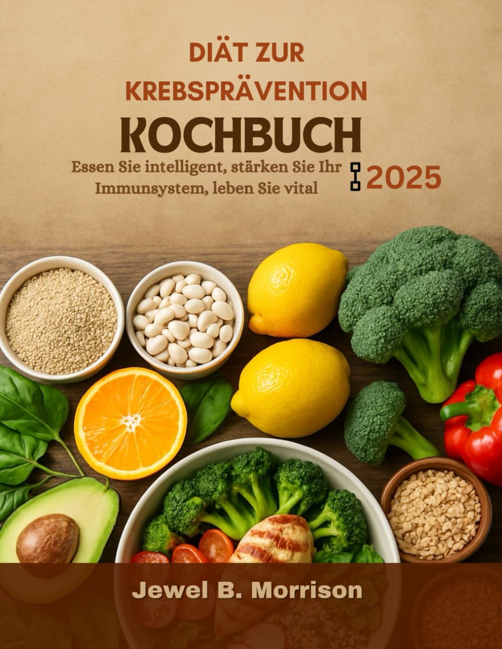 Diät zur Krebsprävention Kochbuch 2025: Essen Sie intelligent, stärken Sie Ihr Immunsystem, leben Sie vital