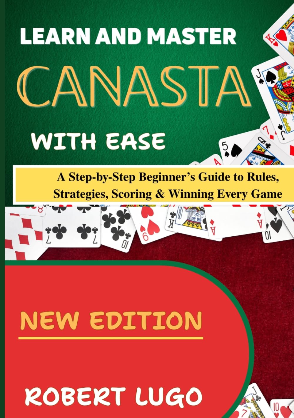 learn and master canasta with ease: A Step-by-Step Beginner’s Guide to Rules, Strategies, Scoring & Winning Every Game