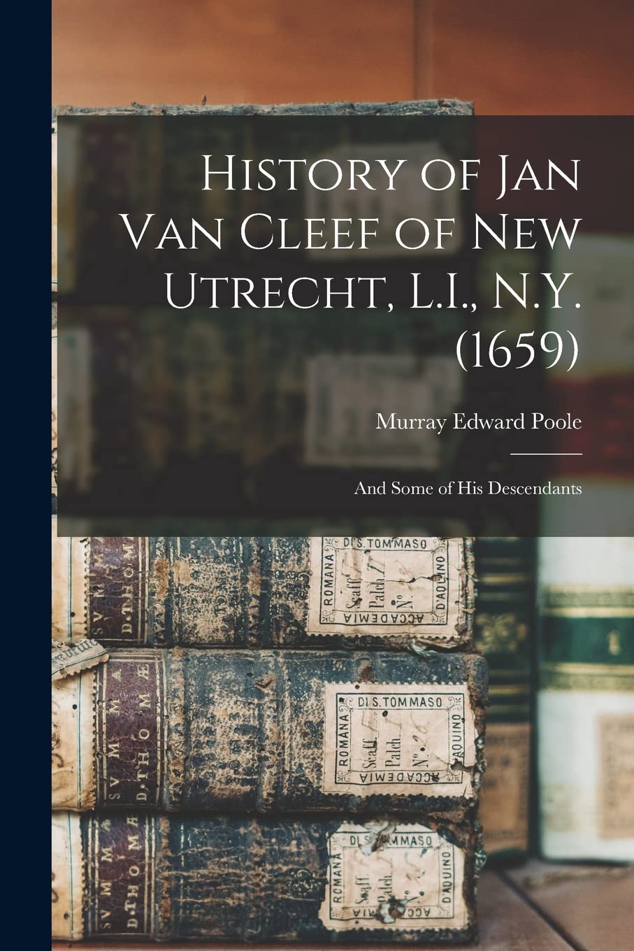 History of Jan Van Cleef of New Utrecht, L.I., N.Y. (1659): And Some of his Descendants