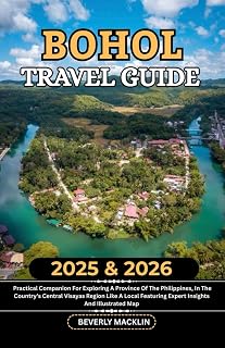 Bohol Travel Guide: 2025 & 2026 Practical Companion For Exploring A Province Of The Philippines, In The Country’s Central Visayas Region Like A Local ... (Travel Like a Local With Maps Compilation)
