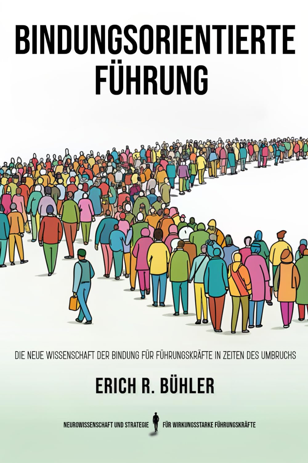 Bindungsorientierte Führung: Die neue Wissenschaft der Bindung für Führungskräfte in Zeiten des Umbruchs