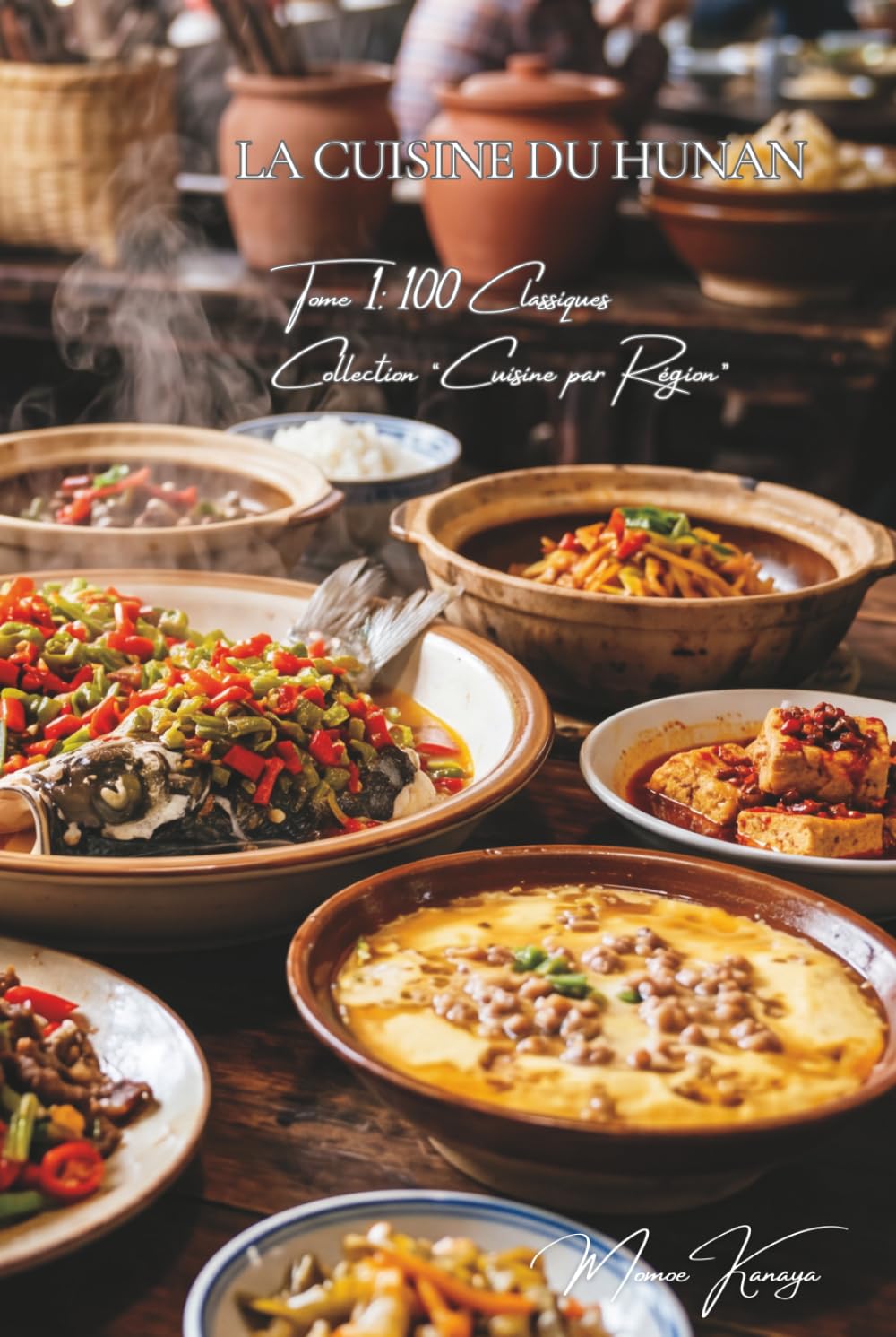 Cuisine du Hunan — Tome 1: Cent plats du Hunan, parfumés et ardents