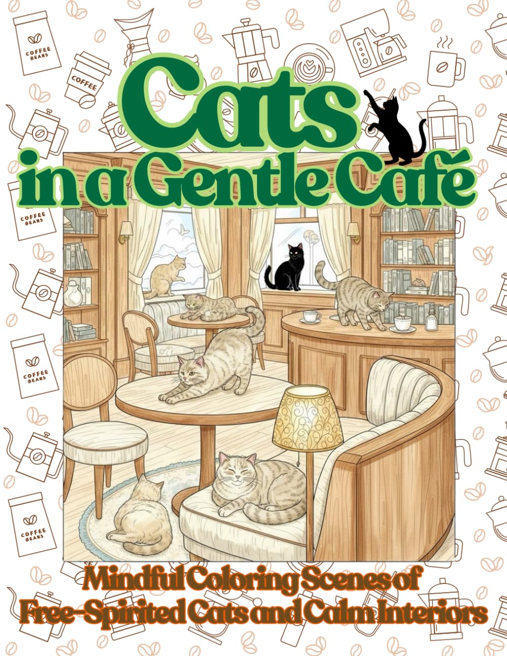 Cats in a Gentle Café: Mindful Coloring Scenes of Free-Spirited Cats and Calm Interiors (adult coloring book for women)
