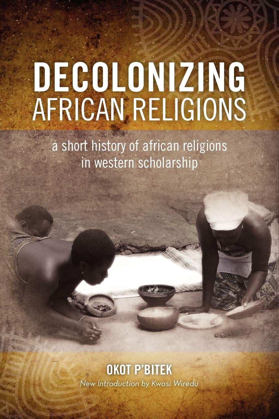 Decolonizing African Religion: A Short History of African Religions in Western Scholarship