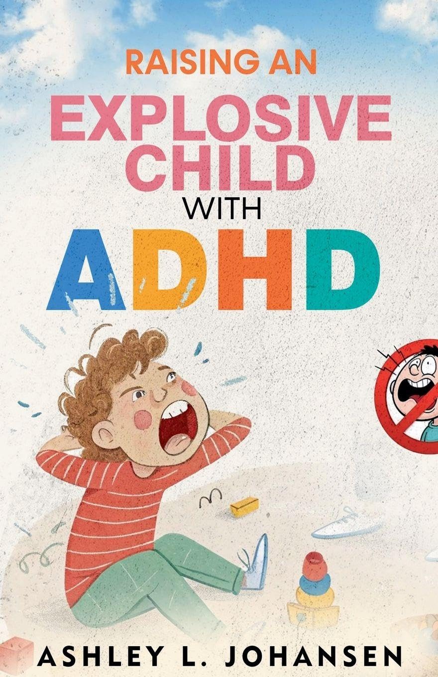 Raising An Explosive Child With ADHD Without Yelling, Punishment, or Shame