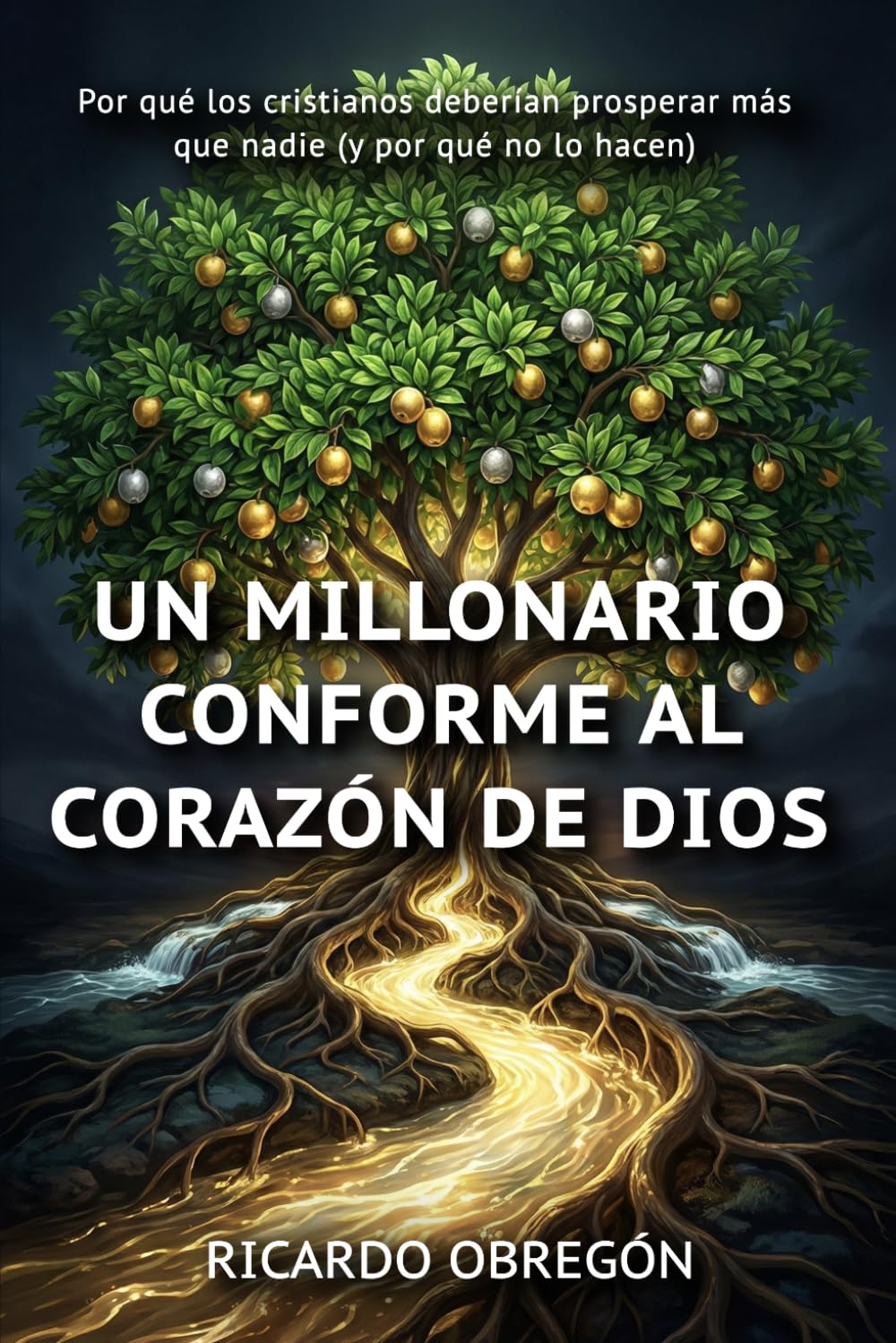 Un Millonario Conforme al Corazón de Dios: Por qué los cristianos deberían ser los más ricos del mundo (y no lo son)