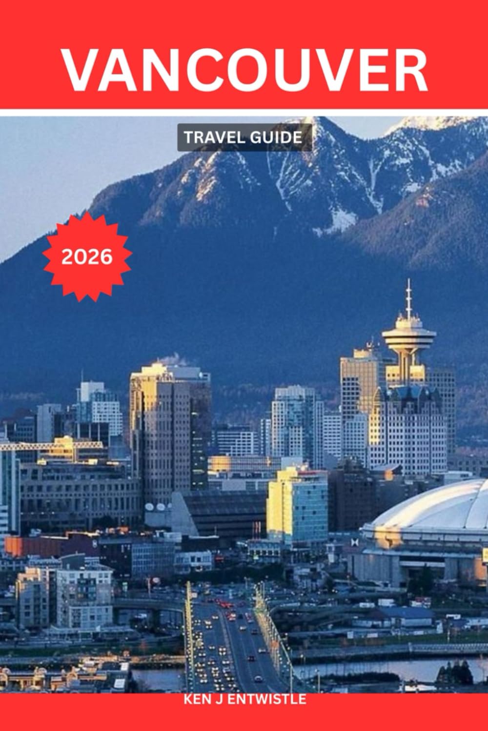 VANCOUVER TRAVEL GUIDE 2026: The Complete Insider’s Guide to Canada’s Pacific Gem — Discover Stanley Park, Granville Island, Coastal Beaches, Scenic ... and Practical Itineraries for an Unforgett
