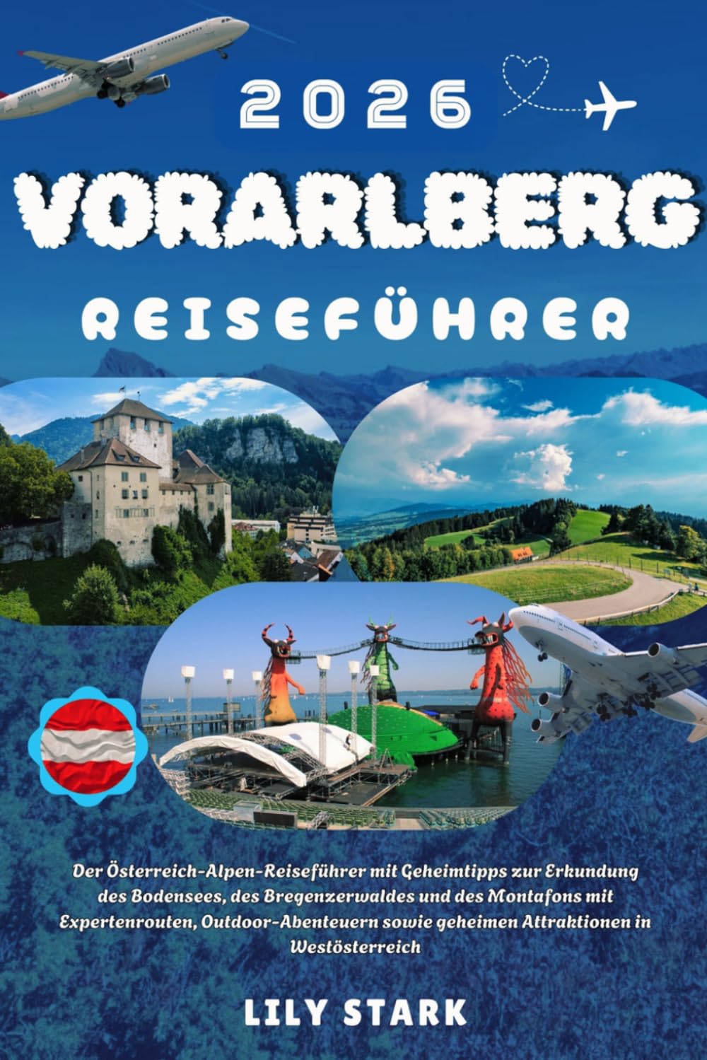 VORARLBERG REISEFÜHRER 2026: Der Österreich-Alpen-Reiseführer mit Geheimtipps zur Erkundung des Bodensees, des Bregenzerwaldes und des Montafons mit ... geheimen Attraktionen in Westösterreich.