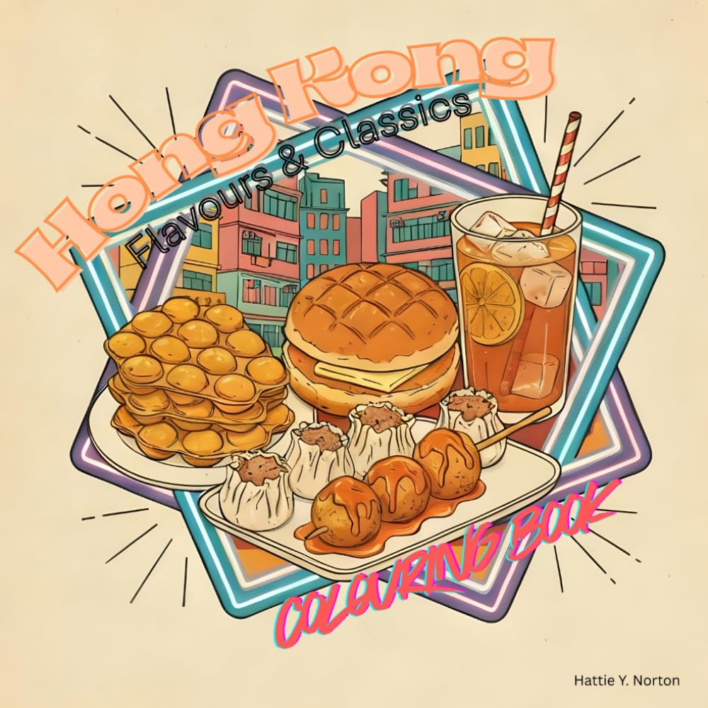 Hong Kong Flavours & Classics Colouring Book: 30 Iconic Dishes and 8 Bonus Food Scenes with Cantonese Names, Jyutping, and English Descriptions