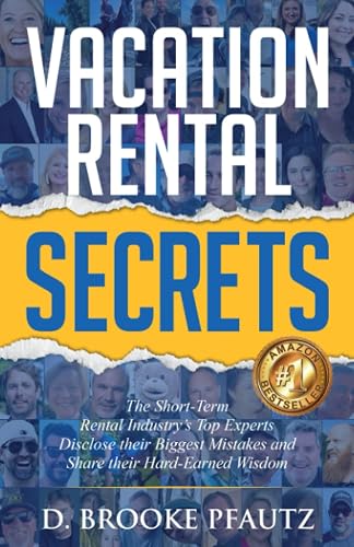 Vacation Rental Secrets: The Short-Term Rental Industry’s Top Experts Disclose their Biggest Mistakes and Share their Hard-Earned Wisdom