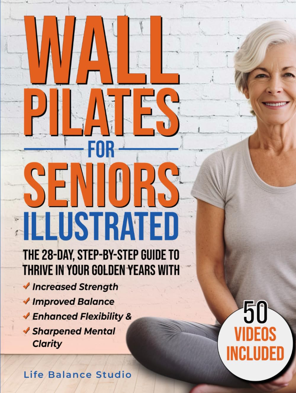 Wall Pilates for Seniors Illustrated: The 28-Day Step-by-Step Guide to Thrive in Your Golden Years with Increased Strength, Improved Balance, Enhanced Flexibility & Sharpened Mental Clarity