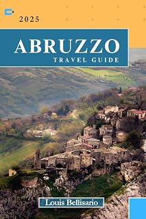 ABRUZZO TRAVEL GUIDE: Everything You Need To Know Before You Go “Your Ultimate Travel Companion” (Louis Bellisario Travels and Tours)