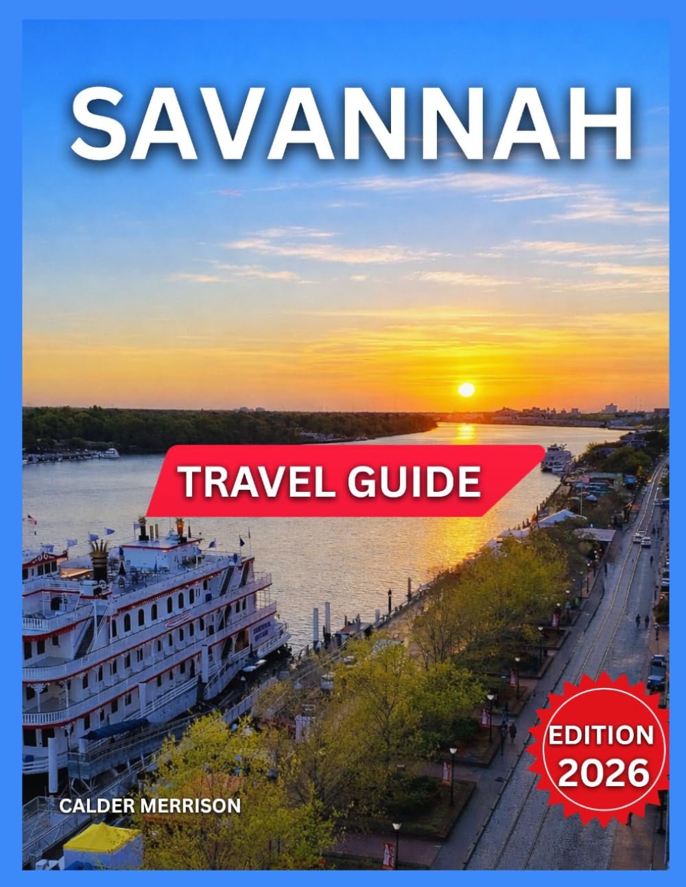 Savannah Travel Guide 2026: Historic District Overview, Forsyth Park, River Street, Outdoor & Nature Experiences, Food, Drink & Southern Cuisine, ... Arts & Local Life. (Enjoyable Vacation)