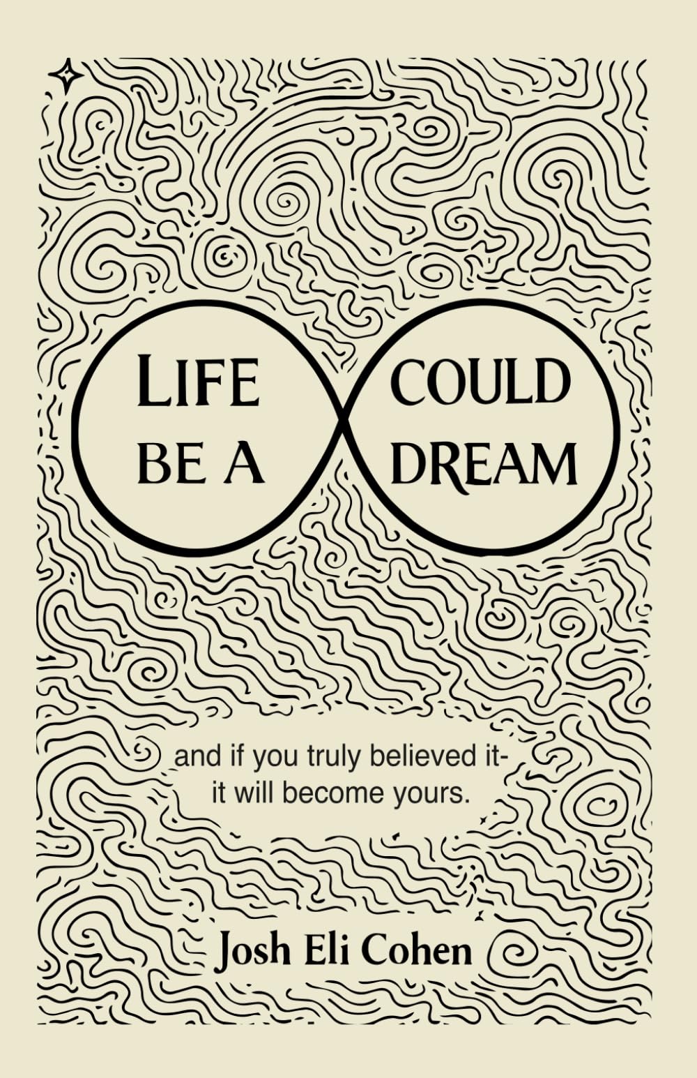 Life Could Be A Dream: and if you truly believed it - it will become yours