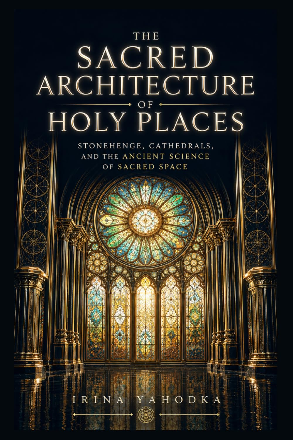 Sacred Architecture of Holy Places: Stonehenge, Cathedrals, and the Ancient Science of Sacred Space (The Sacred Form)