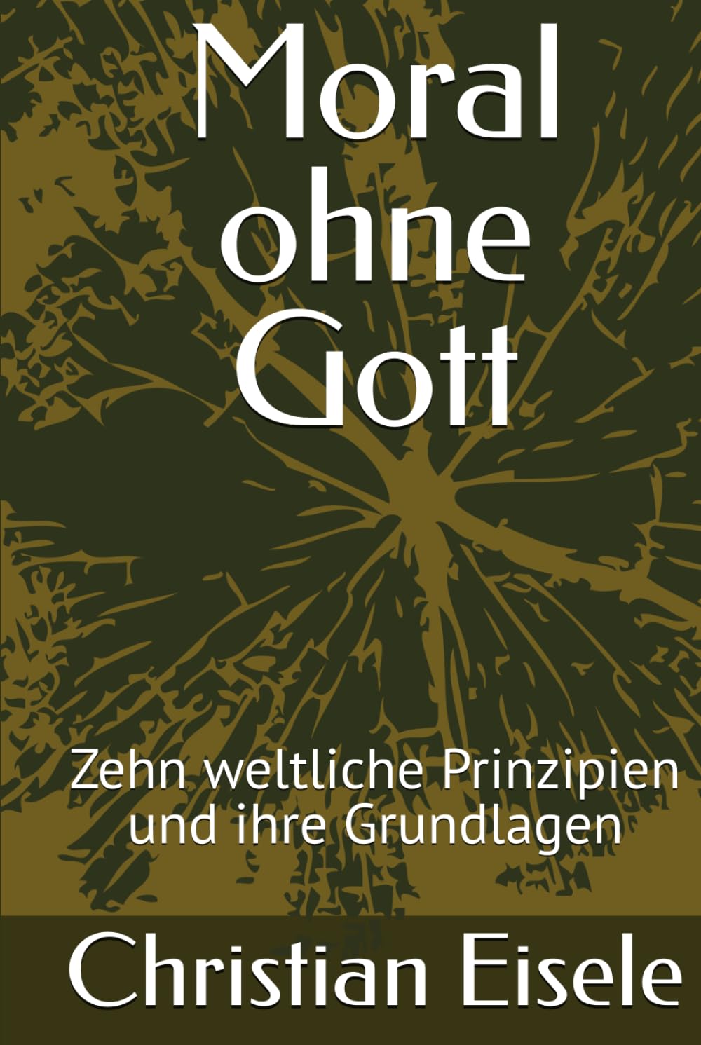 Moral ohne Gott: Zehn weltliche Prinzipien und ihre Grundlagen